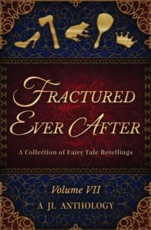 Fractured Ever After : A Collection of Fairy Tale Retellings