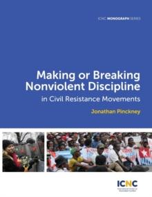 Making or Breaking Nonviolent Discipline in Civil Resistance Movements