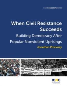 When Civil Resistance Succeeds : Building Democracy After Nonviolent Uprisings