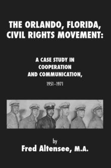 The Orlando, Florida, Civil Rights Movement : A Case Study in Cooperation and Communication, 1951-1971