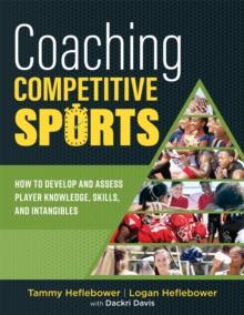 Coaching Competitive Sports : How to Develop and Assess Player Knowledge, Skills, and Intangibles (The resource guide for coaches to effectively assist and inspire student athletes)