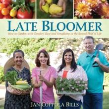 Late Bloomer : How to Garden with Comfort, Ease and Simplicity in the Second Half of Life