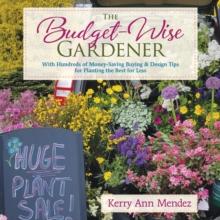 The Budget-Wise Gardener : With Hundreds of Money-Saving Buying & Design Tips for Planting the Best for Less