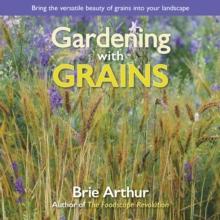 Gardening with Grains : Bring the Versatile Beauty of Grains to Your Edible Landscape