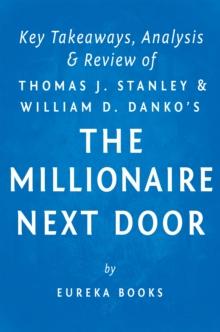 The Millionaire Next Door: by Thomas J. Stanley and William D. Danko | Key Takeaways, Analysis & Review : The Surprising Secrets of America's Wealthy