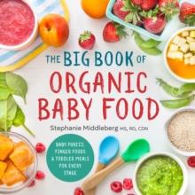 The Big Book of Organic Baby Food : Baby Purees, Finger Foods, and Toddler Meals For Every Stage