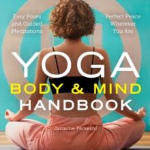 Yoga Body and Mind Handbook : Easy Poses, Guided Meditations, Perfect Peace Wherever You Are