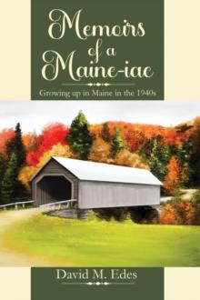 Memoirs of a Maine-iac: Growing up in Maine in the 1940s