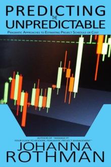 Predicting the Unpredictable: Pragmatic Approaches to Estimating Project Schedule or Cost