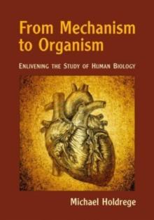 From Mechanism to Organism : Enlivening the Study of Human Biology