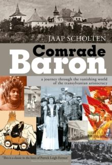 Comrade Baron : A journey through the vanishing world of the Transylvanian aristocracy