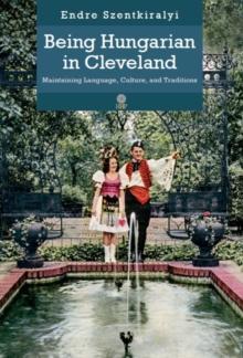 Being Hungarian in Cleveland : Maintaining Language, Culture, and Traditions