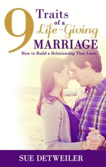 9 Traits of a Life-Giving Marriage : How to Build a Relationship That Lasts