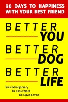 Better You, Better Dog, Better Life : 30 Days to Happiness with Your Best Friend