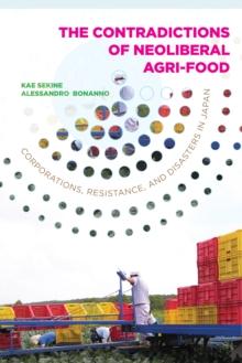 The Contradictions of Neoliberal Agri-Food : Corporations, Resistance, and Disasters in Japan