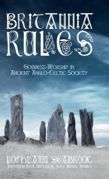 Britannia Rules : Goddess-Worship in Ancient Anglo-Celtic Society