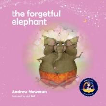 The Forgetful Elephant : Helping Children Return To Their True Selves When They Forget Who They Are.