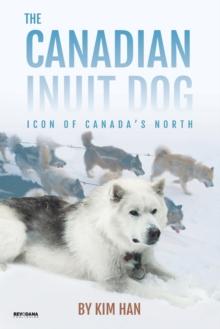 The Canadian Inuit Dog : Icon of Canada's North