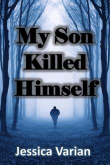 My Son Killed Himself : From Tragedy to Hope