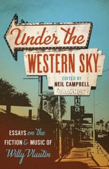 Under the Western Sky : Essays on the Fiction and Music of Willy Vlautin