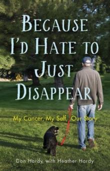 Because I'd Hate to Just Disappear : My Cancer, My Self, Our Story