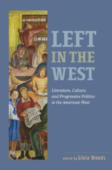 Left in the West : Literature, Culture, and Progressive Politics in the American West