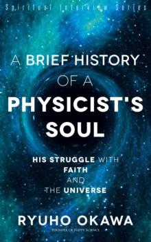 A Brief History of a Physicist's Soul : His Struggle with Faith and the Universe