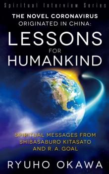 The Novel Coronavirus Originated in China- Lessons for Humankind : Spiritual Messages from Shibasaburo Kitasato and R.A. Goal