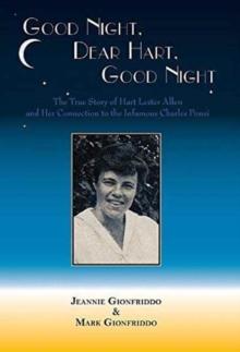 Good Night, Dear Hart, Good Night : The Untold Story of Hart Lester Allen and Her Connection to the Infamous Charles Ponzi