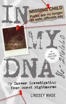 In My DNA : My Career Investigating Your Worst Nightmares