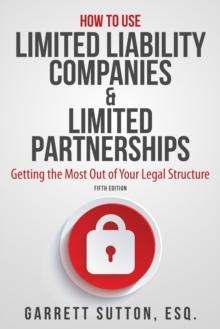 How to Use Limited Liability Companies & Limited Partnerships : Getting the Most Out of Your Legal Structure