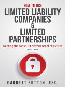 How to Use Limited Liability Companies & Limited Partnerships : Getting the Most Out of Your Legal Structure