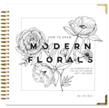 How To Draw Modern Florals : An Introduction To The Art of Flowers, Cacti, and More