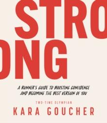 Strong : A Runner's Guide to Boosting Confidence and Becoming the Best Version of You