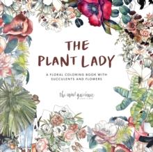 The Plant Lady : A Floral Coloring Book with Succulents and Flowers