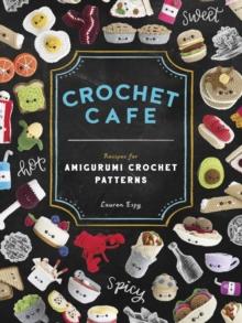 Crochet Cafe : Recipes for Amigurumi Crochet Patterns