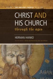 Christ And His Church Through The Ages : Volume 1 The Ancient Church (AD 30 - 590)