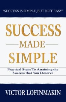 Success Made Simple : Practical Steps to Attaining the Success That You Deserve