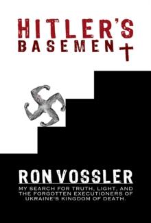 Hitler's Basement : My Search For Truth, Light, And The Forgotten Executioners Of Ukraine's Kingdom Of Death