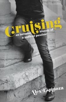 Cruising : An Intimate History of a Radical Pastime