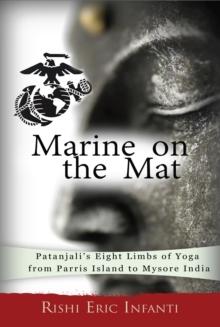 Marine on the Mat : Patanjali's Eight Limbs of Yoga - from Parris Island to Mysore India