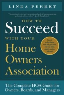 How to Succeed With Your Homeowners Association : The Complete HOA Guide for Owners, Boards, and Managers