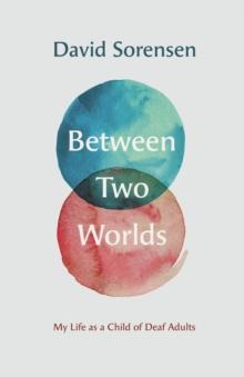 Between Two Worlds : My Life as a Child of Deaf Adults