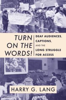 Turn on the Words! : Deaf Audiences, Captions, and the Long Struggle for Access