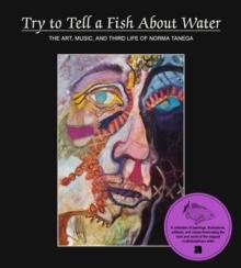 Try to Tell a Fish About Water : The Art, Music, and Third Life of Norma Tanega