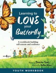 Learning to Love Your Butterfly : A Workbook Building Self-Esteem and Resilience Youth Workbook