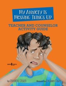 My Anxiety is Messing Things Up - Teacher and Counselor Guide