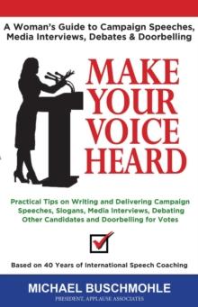 Make Your Voice Heard : A Woman's Guide to Campaign Speeches, Media Interviews, Debates and Doorbelling