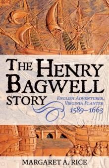 The Henry Bagwell Story : English Adventurer, Virginia Planter 1589-1663