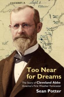 Too Near for Dreams : The Story of Cleveland Abbe, America's First Weather Forecaster